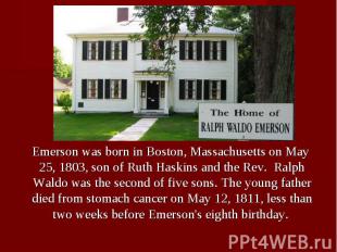 Emerson was born in&nbsp;Boston,&nbsp;Massachusetts on May 25, 1803, son of Ruth