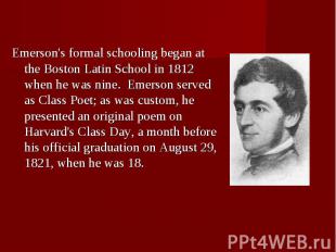 Emerson's formal schooling began at the&nbsp;Boston Latin School&nbsp;in 1812 wh
