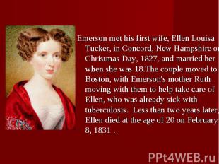 Emerson met his first wife, Ellen Louisa Tucker, in Concord, New Hampshire on Ch