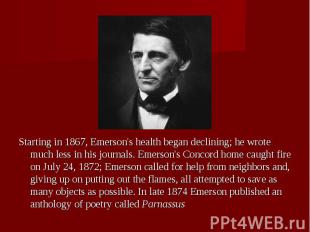 Starting in 1867, Emerson's health began declining; he wrote much less in his jo