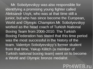 Mr. Sobolyevskyy was also responsible for identifying a promising young fighter