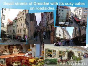 Small streets of Dresden with its cozy cafes on roadsides…
