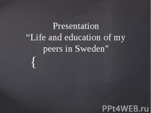 Presentation “Life and education of my peers in Sweden&quot;