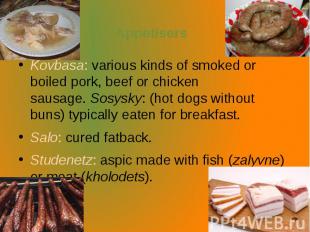 Appetisers Kovbasa: various kinds of smoked or boiled pork, beef or chicken saus