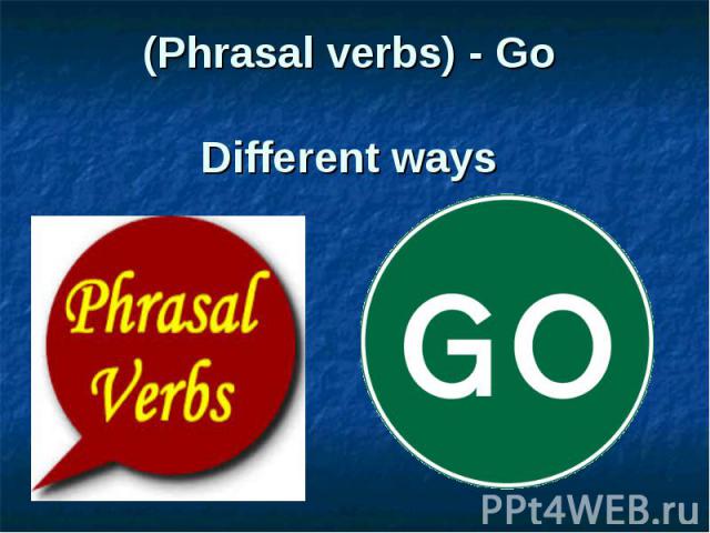 (Phrasal verbs) - Go Different ways