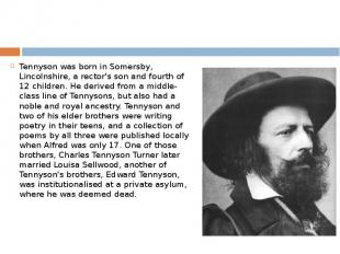 Tennyson was born in Somersby, Lincolnshire, a rector's son and fourth of 12 chi