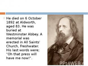 He died on 6 October 1892 at Aldworth, aged 83. He was buried at Westminster Abb