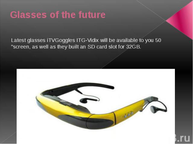 Glasses of the future Latest glasses iTVGoggles ITG-Vidix will be available to you 50 "screen, as well as they built an SD card slot for 32GB.