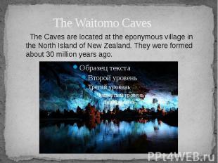 The Waitomo Caves The Caves are located at the eponymous village in the North Is