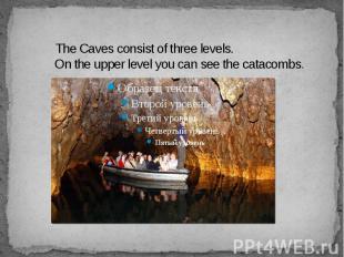 The Caves consist of three levels. On the upper level you can see the catacombs.