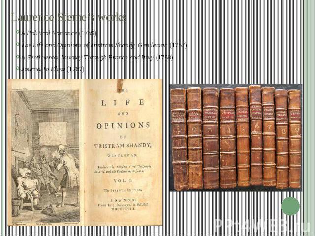 Laurence Sterne’s works A Political Romance (1759) The Life and Opinions of Tristram Shandy, Gentleman (1767) A Sentimental Journey Through France and Italy (1768) Journal to Eliza (1767)
