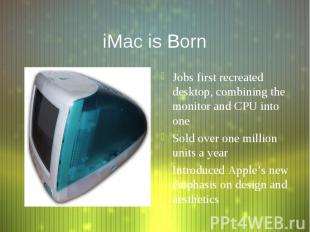 iMac is Born Jobs first recreated desktop, combining the monitor and CPU into on