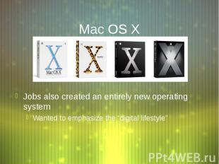 Mac OS X Jobs also created an entirely new operating system Wanted to emphasize
