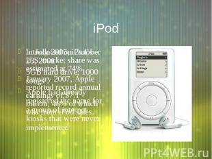iPod Introduced on October 23, 2001 5GB hard drive; 1000 songs Apple had already