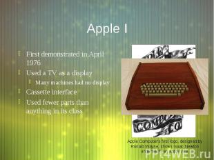 Apple I First demonstrated in April 1976 Used a TV as a display Many machines ha