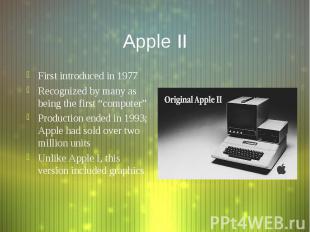 Apple II First introduced in 1977 Recognized by many as being the first “compute