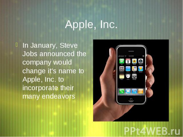 Apple, Inc. In January, Steve Jobs announced the company would change it’s name to Apple, Inc. to incorporate their many endeavors