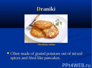 Draniki Often made of grated potatoes out of mixed spices and fried like pancake
