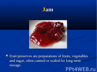 Jam Fruit preserves are preparations of fruits, vegetables and sugar, often cann