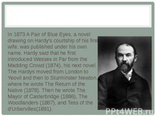 In 1873 A Pair of Blue Eyes, a novel drawing on Hardy's courtship of his first w
