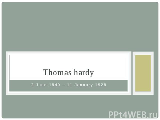 Thomas hardy 2 June 1840 – 11 January 1928