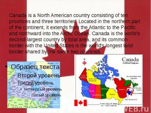 Canada is a North American country consisting of ten provinces and three territo