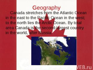 Geography Canada stretches from the Atlantic Ocean in the east to the Pacific Oc