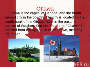 Ottawa Ottawa is the capital of Canada, and the fourth largest city in the count