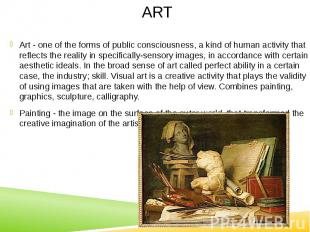 ART Art - one of the forms of public consciousness, a kind of human activity tha
