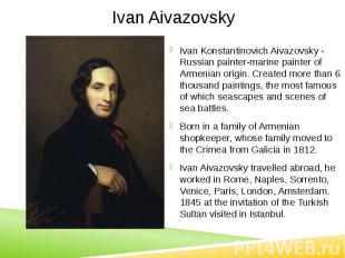 Ivan Aivazovsky Ivan Konstantinovich Aivazovsky - Russian painter-marine painter