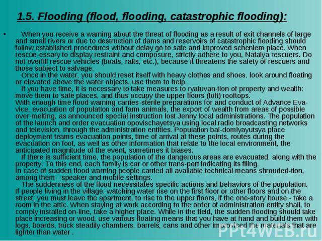 1.5. Flooding (flood, flooding, catastrophic flooding): When you receive a warning about the threat of flooding as a result of exit channels of large and small rivers or due to destruction of dams and reservoirs of catastrophic flooding should follo…