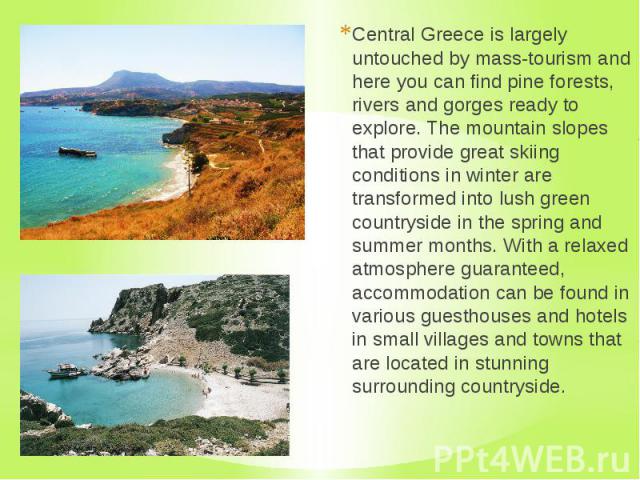 Central Greece is largely untouched by mass-tourism and here you can find pine forests, rivers and gorges ready to explore. The mountain slopes that provide great skiing conditions in winter are transformed into lush green countryside in the spring …