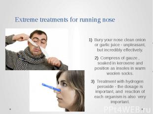 Extreme treatments for running nose
