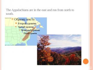 The Appalachians are in the east and run from north to south.