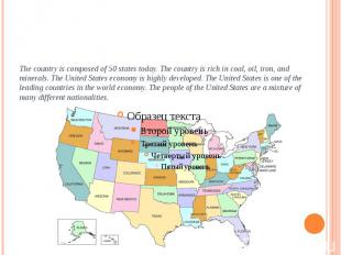 The country is composed of 50 states today. The country is rich in coal, oil, ir