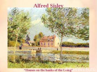 Alfred Sisley “Houses on the banks of the Loing”