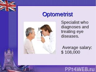 Optometrist Specialist who diagnoses and treating eye diseases. Average salary: