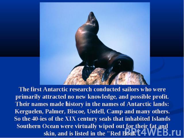 The first Antarctic research conducted sailors who were primarily attracted no new knowledge, and possible profit. Their names made history in the names of Antarctic lands: Kerguelen, Palmer, Biscoe, Uedell, Camp and many others. So the 40-ies of th…