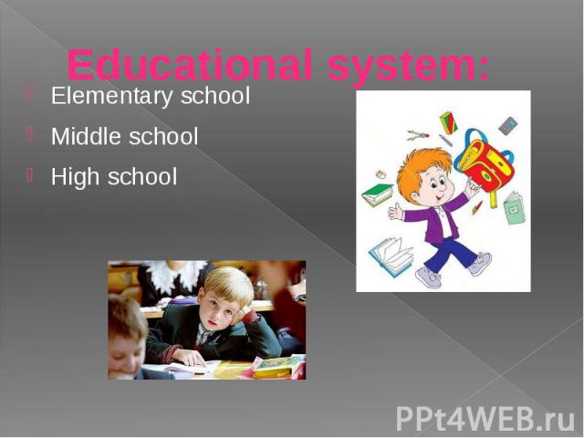 Educational system: Еlementary school Мiddle school Нigh school