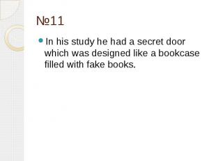 №11 In his study he had a secret door which was designed like a bookcase filled