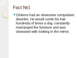 Fact №1 Dickens had an obsessive compulsive disorder. He would comb his hair hun
