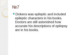 №7 Dickens was epileptic and included epileptic characters in his books. Doctors