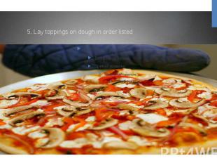 5. Lay toppings on dough in order listed