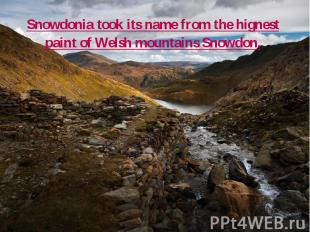 Snowdonia took its name from the hignest paint of Welsh mountains Snowdon.