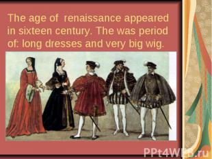 The age of renaissance appeared in sixteen century. The was period of: long dres