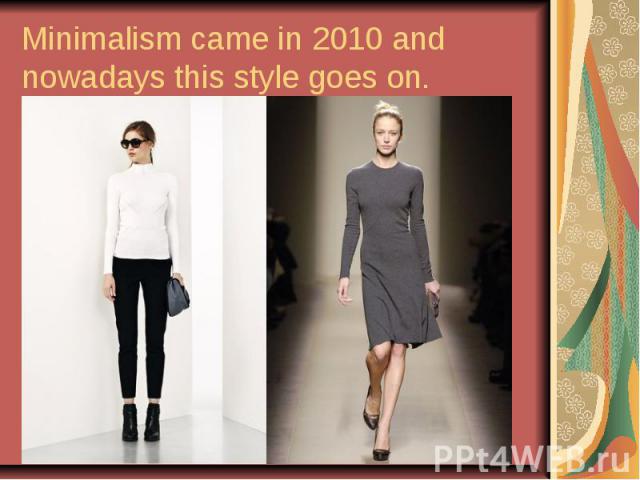 Minimalism came in 2010 and nowadays this style goes on.