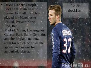 David Beckham David Robert Joseph Beckham&nbsp;&nbsp;is an English former&nbsp;f