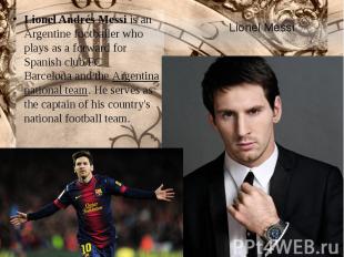 Lionel Messi Lionel Andrés Messi is an Argentine&nbsp;footballer&nbsp;who plays