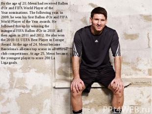 By the age of 21, Messi had received&nbsp;Ballon d'Or&nbsp;and&nbsp;FIFA World P