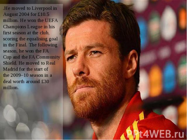.He moved to Liverpool in August 2004 for £10.5 million. He won the UEFA Champions League in his first season at the club, scoring the equalising goal in the Final. The following season, he won the FA Cup and …
